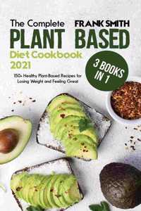 The Complete Plant Based Diet Cookbook 2021