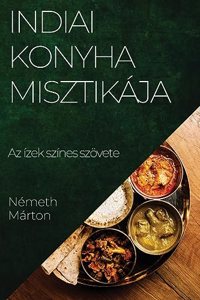 Indiai Konyha Misztikája: Az ízek színes szövete