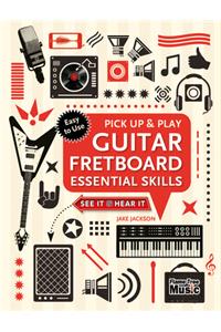 Guitar Fretboard Essential Skills (Pick Up and Play)