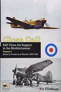 Close Call: RAF Close Air Support in the Mediterranean Volume I Defeat in France to El Hamma 1939-1945