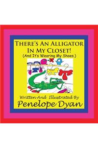 There's An Alligator In My Closet! (And It's Wearing My Shoes.)
