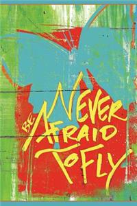 Never Be Afraid To Fly - Lined Notebook