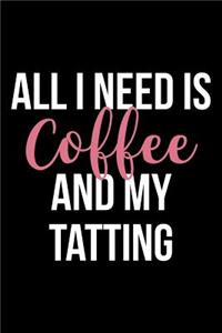 All I Need Is Coffee and My Tatting: Blank Lined Journal