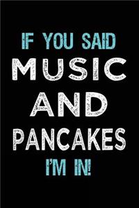 If You Said Music And Pancakes I'm In