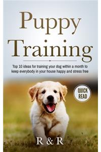 Puppy Training: Top 10 Ideas For Training Your Dog Within A Month To Keep Everybody In Your House Happy And Stress Free