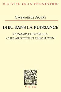 Dieu Sans La Puissance: Dunamis Et Energeia Chez Aristote Et Plotin