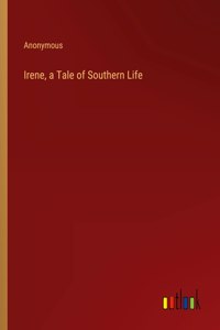 Irene, a Tale of Southern Life