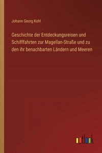 Geschichte der Entdeckungsreisen und Schifffahrten zur Magellan-Straße und zu den ihr benachbarten Ländern und Meeren