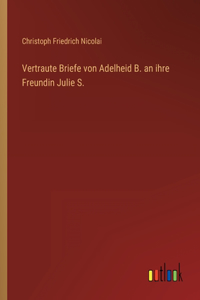 Vertraute Briefe von Adelheid B. an ihre Freundin Julie S.
