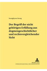 Der Begriff Der «Nicht Gehoerigen Erfuellung» Aus Dogmengeschichtlicher Und Rechtsvergleichender Sicht