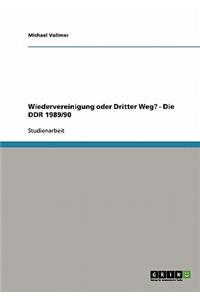 Wiedervereinigung oder Dritter Weg? - Die DDR 1989/90