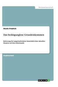 Das bedingunglose Grundeinkommen. Bedeutung für Langzeitarbeitslose in ihrer aktuellen Situation auf dem Arbeitsmarkt