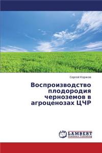 Vosproizvodstvo Plodorodiya Chernozemov V Agrotsenozakh Tschr