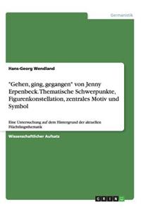 Gehen, ging, gegangen von Jenny Erpenbeck. Thematische Schwerpunkte, Figurenkonstellation, zentrales Motiv und Symbol