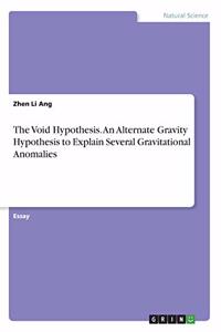 Void Hypothesis. An Alternate Gravity Hypothesis to Explain Several Gravitational Anomalies