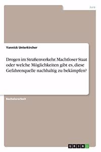Drogen im Straßenverkehr. Machtloser Staat oder welche Möglichkeiten gibt es, diese Gefahrenquelle nachhaltig zu bekämpfen?