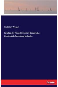 Katalog der hinterbliebenen Beckersche Kupferstich-Sammlung in Gotha