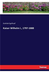 Kaiser Wilhelm I., 1797-1888