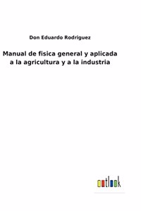 Manual de fisica general y aplicada a la agricultura y a la industria