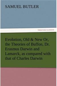 Evolution, Old & New Or, the Theories of Buffon, Dr. Erasmus Darwin and Lamarck, as Compared with That of Charles Darwin