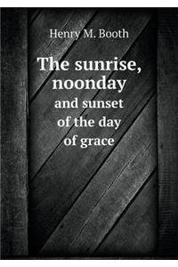 The Sunrise, Noonday and Sunset of the Day of Grace