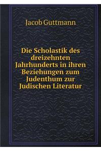 Die Scholastik Des Dreizehnten Jahrhunderts in Ihren Beziehungen Zum Judenthum Zur Judischen Literatur