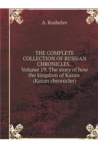 The Complete Collection of Russian Chronicles. Volume 19. the Story of How the Kingdom of Kazan (Kazan Chronicler)
