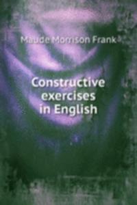 CONSTRUCTIVE EXERCISES IN ENGLISH