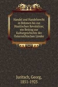 Handel and Handelsrecht in Bohmen bis zur Husitischen Revolution