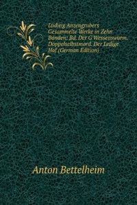 Ludwig Anzengrubers Gesammelte Werke in Zehn Banden: Bd. Der G'Wessenswurm. Doppelselbstmord. Der Ledige Hof (German Edition)