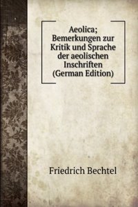 Aeolica; Bemerkungen zur Kritik und Sprache der aeolischen Inschriften (German Edition)