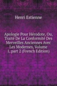 Apologie Pour Herodote, Ou, Traite De La Conformite Des Merveilles Anciennes Avec Les Modernes, Volume 1, part 2 (French Edition)