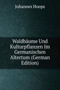 Waldbaume Und Kulturpflanzen Im Germanischen Altertum (German Edition)