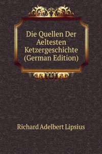 Die Quellen Der Aeltesten Ketzergeschichte (German Edition)