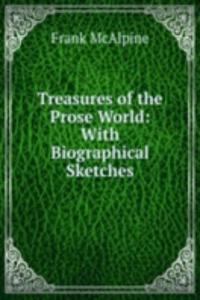 Treasures of the Prose World: With Biographical Sketches
