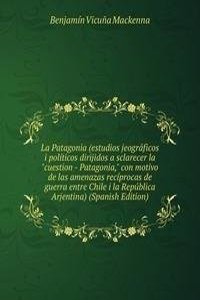 La Patagonia (estudios jeograficos i politicos dirijidos a sclarecer la 