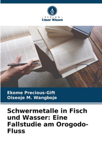 Schwermetalle in Fisch und Wasser: Eine Fallstudie am Orogodo-Fluss