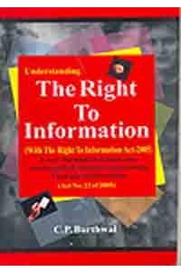 Understanding the Right to Information (With the Right to Information Act-2005): Use of The Right to Information with Simplified Model for Implementing The Right To Information (Act No. 22 Of 2005)