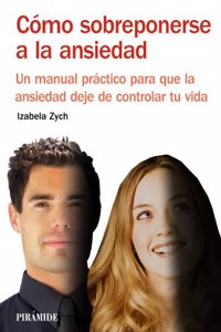 Como sobreponerse a la ansiedad / How to Overcome Anxiety: Un manual practico para que la anciedad deje de controlar tu vida / A Practical Handbook to Stop Anxiety Control Your Life