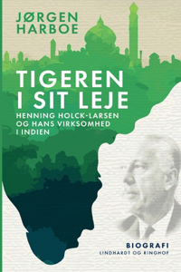 Tigeren i sit leje. Henning Holck-Larsen og hans virksomhed i Indien