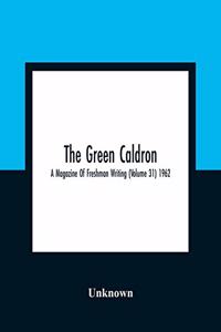The Green Caldron; A Magazine Of Freshman Writing (Volume 31) 1962