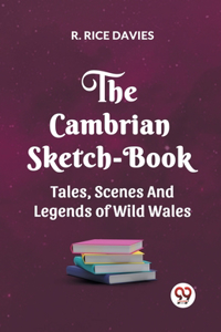 Cambrian Sketch-Book Tales, Scenes, and Legends of Wild Wales