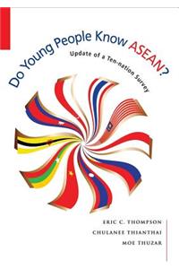 Do Young People Know ASEAN?: Findings of an update of a Ten-Nation Survey