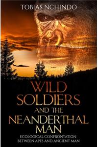 Wild soldiers and the Neanderthal Man