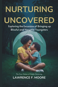 Nurturing Uncovered: Exploring the Excursion of Bringing up Blissful and Versatile Youngsters: The Core values of Viable Nurturing