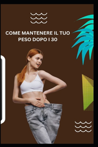 Come Mantenere Il Tuo Peso Dopo I 30