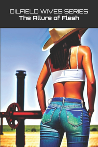Oilfield Wives Series The Allure of Flesh