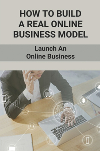 How To Build A Real Online Business Model