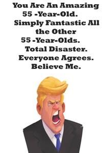 You Are An Amazing 55-Year-Old Simply Fantastic All the Other 55-Year-Olds. Total Disaster. Everyone Agrees. Believe Me.