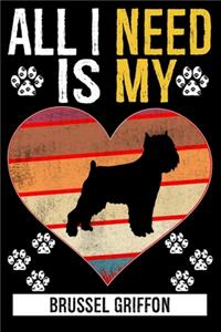 All I Need Is My BRUSSEL GRIFFON: Dog - This is Perfect Cool Funny Humor Gifts For Brussel Griffon Dog Lovers - Best Gift For Mom Dad Father Mother Brussel Griffon Lover For Birthday